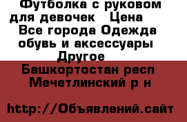 Футболка с руковом для девочек › Цена ­ 4 - Все города Одежда, обувь и аксессуары » Другое   . Башкортостан респ.,Мечетлинский р-н